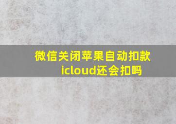 微信关闭苹果自动扣款 icloud还会扣吗